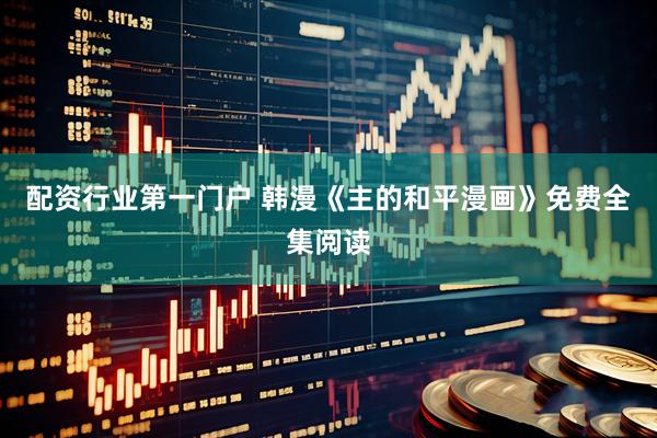 配资行业第一门户 韩漫《主的和平漫画》免费全集阅读