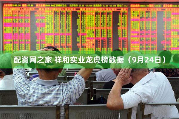 配资网之家 祥和实业龙虎榜数据（9月24日）
